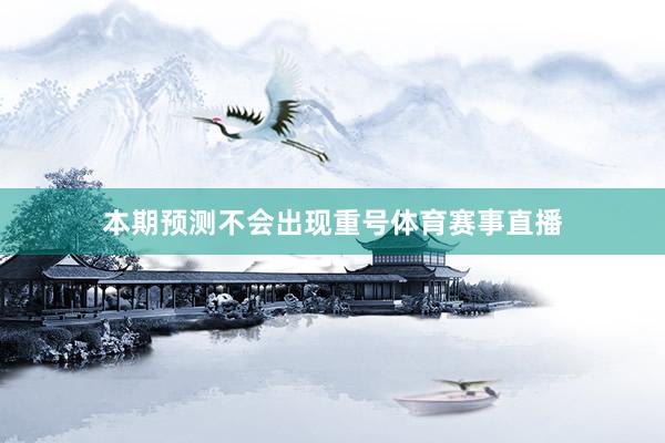 本期预测不会出现重号体育赛事直播
