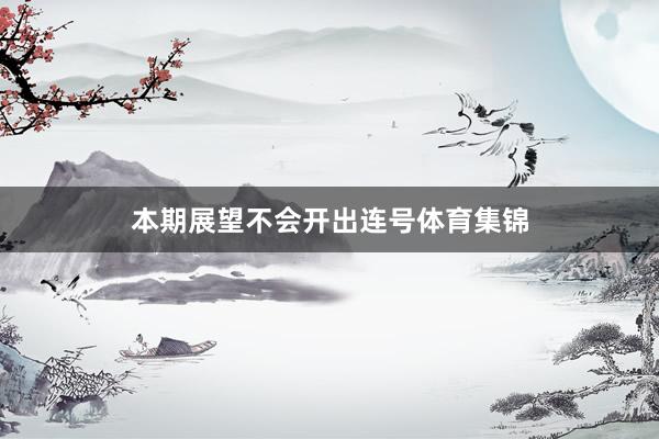 本期展望不会开出连号体育集锦