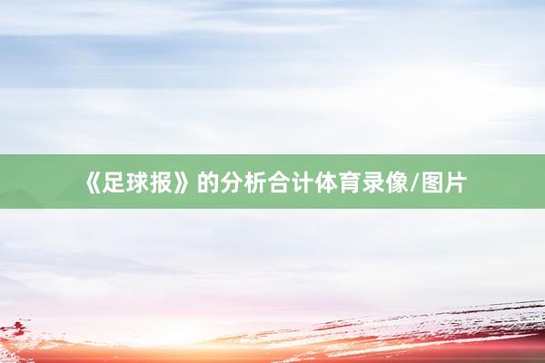 《足球报》的分析合计体育录像/图片