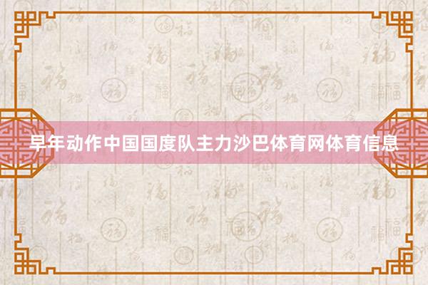 早年动作中国国度队主力沙巴体育网体育信息