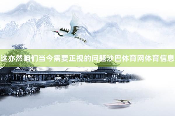 这亦然咱们当今需要正视的问题沙巴体育网体育信息