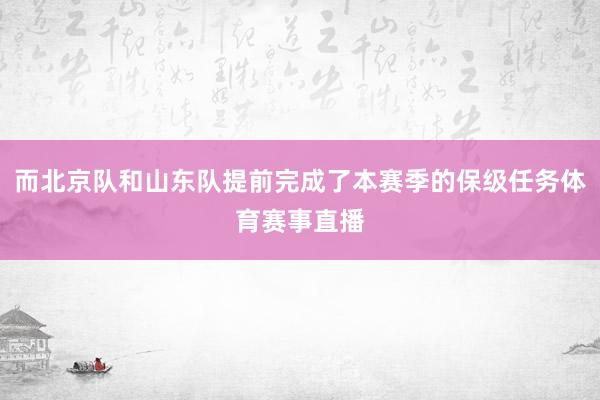 而北京队和山东队提前完成了本赛季的保级任务体育赛事直播