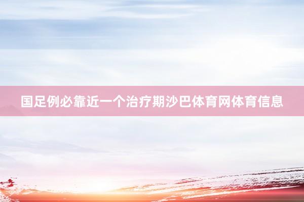 国足例必靠近一个治疗期沙巴体育网体育信息