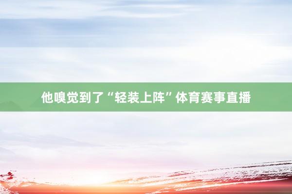 他嗅觉到了“轻装上阵”体育赛事直播