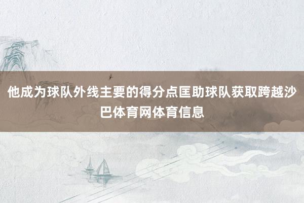 他成为球队外线主要的得分点匡助球队获取跨越沙巴体育网体育信息