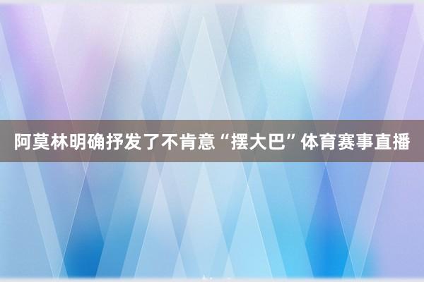 阿莫林明确抒发了不肯意“摆大巴”体育赛事直播