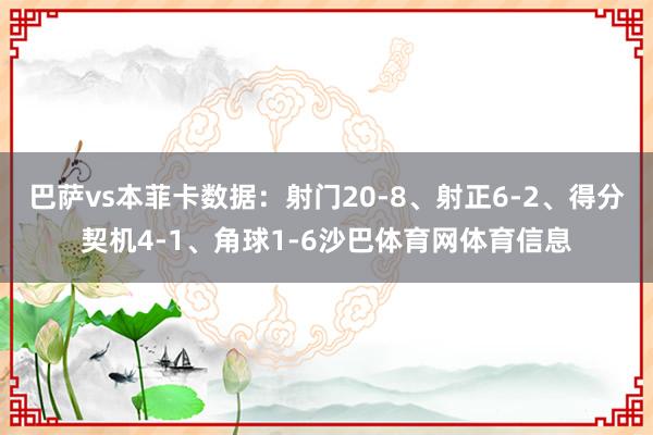 巴萨vs本菲卡数据：射门20-8、射正6-2、得分契机4-1、角球1-6沙巴体育网体育信息