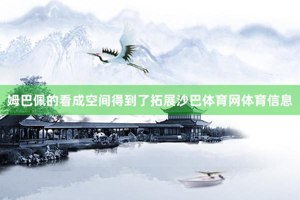 姆巴佩的看成空间得到了拓展沙巴体育网体育信息