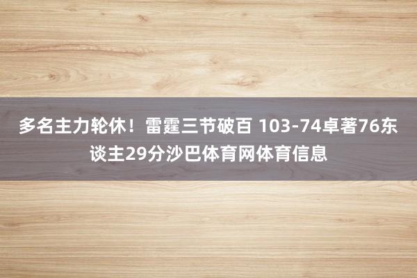 多名主力轮休！雷霆三节破百 103-74卓著76东谈主29分沙巴体育网体育信息