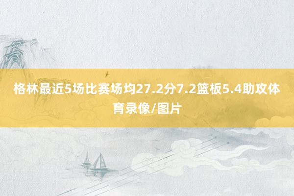 格林最近5场比赛场均27.2分7.2篮板5.4助攻体育录像/图片