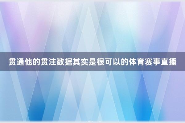 贯通他的贯注数据其实是很可以的体育赛事直播