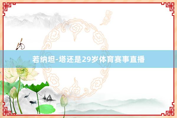 若纳坦-塔还是29岁体育赛事直播