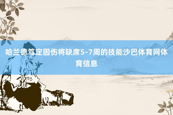 哈兰德笃定因伤将缺席5-7周的技能沙巴体育网体育信息