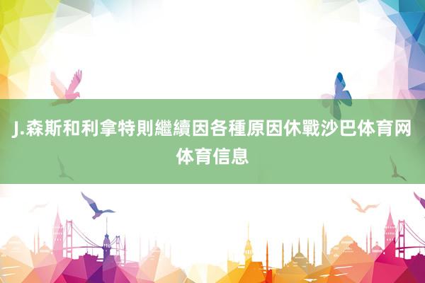 J.森斯和利拿特則繼續因各種原因休戰沙巴体育网体育信息