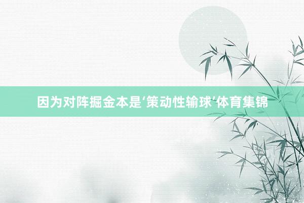 因为对阵掘金本是‘策动性输球’体育集锦