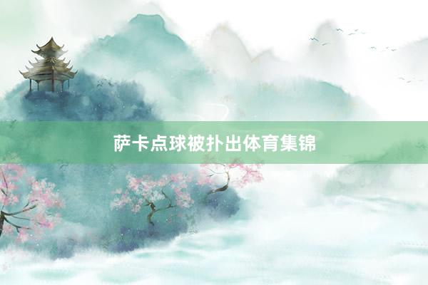 萨卡点球被扑出体育集锦