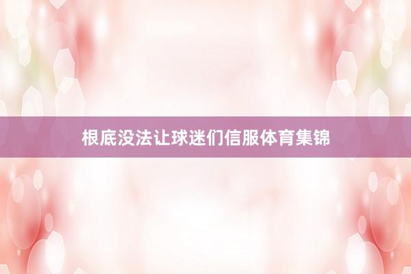 根底没法让球迷们信服体育集锦