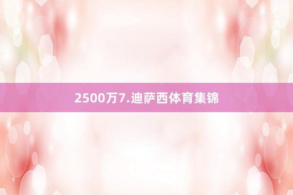 2500万7.迪萨西体育集锦