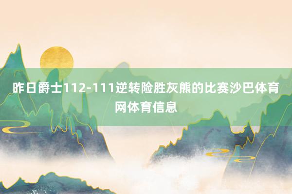 昨日爵士112-111逆转险胜灰熊的比赛沙巴体育网体育信息