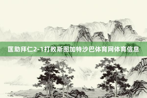 匡助拜仁2-1打败斯图加特沙巴体育网体育信息