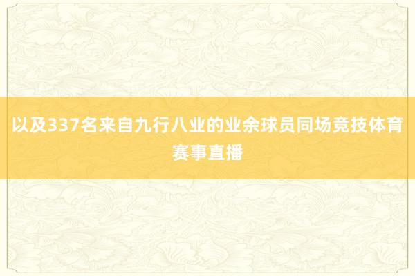 以及337名来自九行八业的业余球员同场竞技体育赛事直播