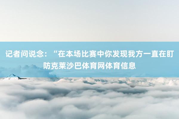 记者问说念：“在本场比赛中你发现我方一直在盯防克莱沙巴体育网体育信息