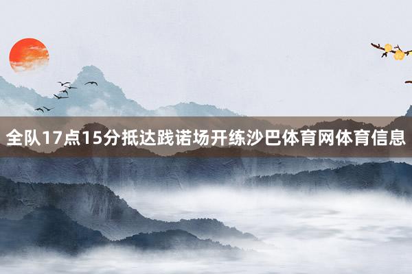 全队17点15分抵达践诺场开练沙巴体育网体育信息
