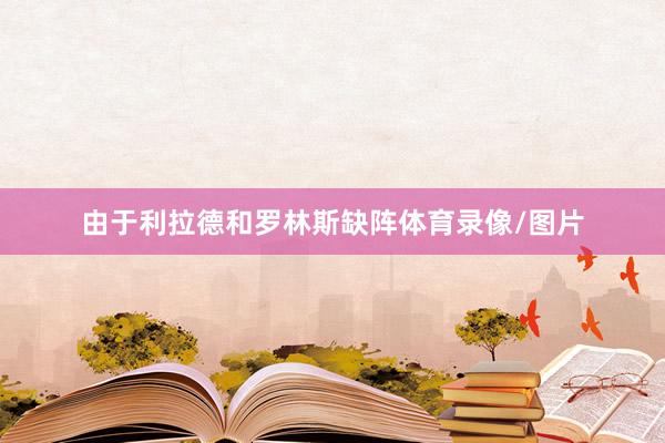由于利拉德和罗林斯缺阵体育录像/图片