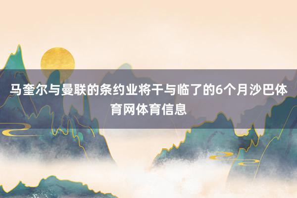 马奎尔与曼联的条约业将干与临了的6个月沙巴体育网体育信息