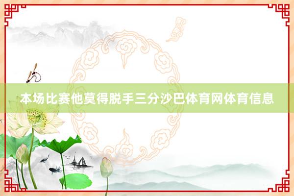 本场比赛他莫得脱手三分沙巴体育网体育信息