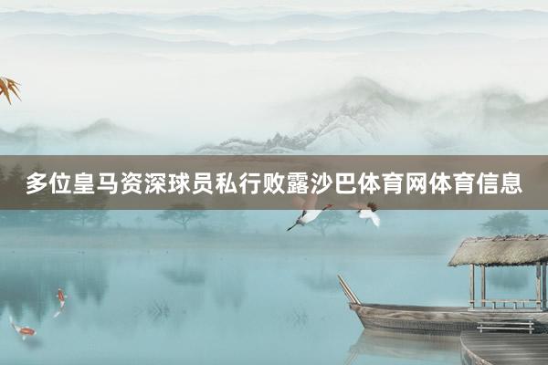 多位皇马资深球员私行败露沙巴体育网体育信息