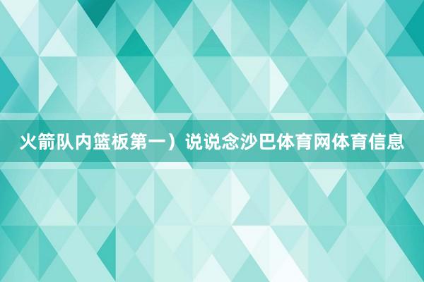 火箭队内篮板第一）说说念沙巴体育网体育信息