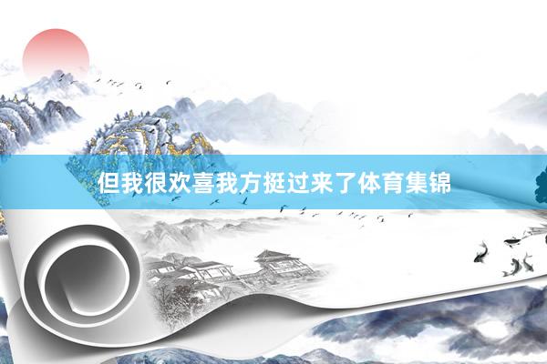 但我很欢喜我方挺过来了体育集锦