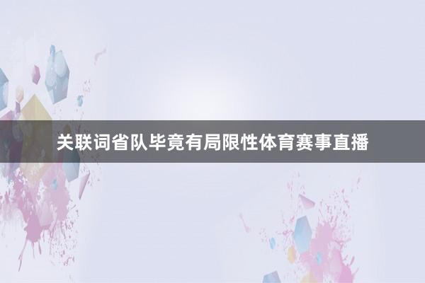 关联词省队毕竟有局限性体育赛事直播