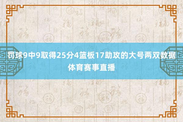 罚球9中9取得25分4篮板17助攻的大号两双数据体育赛事直播