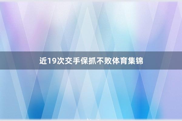 近19次交手保抓不败体育集锦