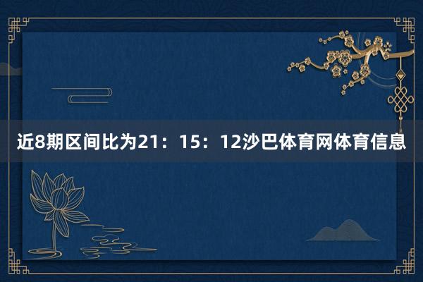 近8期区间比为21:15:12沙巴体育网体育信息