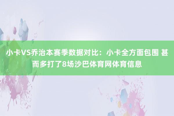小卡VS乔治本赛季数据对比：小卡全方面包围 甚而多打了8场沙巴体育网体育信息