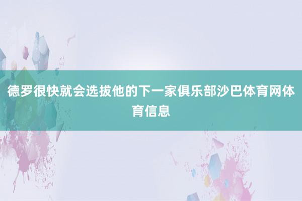 德罗很快就会选拔他的下一家俱乐部沙巴体育网体育信息