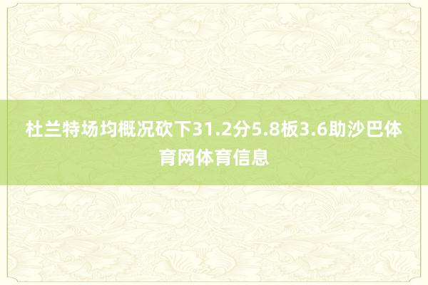 杜兰特场均概况砍下31.2分5.8板3.6助沙巴体育网体育信息
