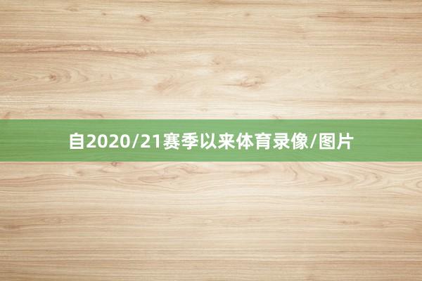 自2020/21赛季以来体育录像/图片