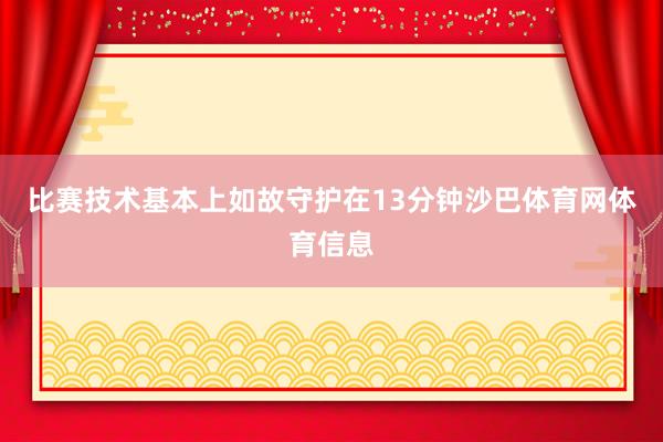 比赛技术基本上如故守护在13分钟沙巴体育网体育信息