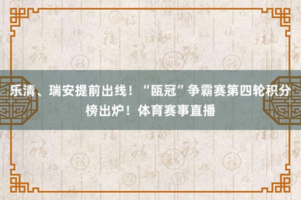 乐清、瑞安提前出线！“瓯冠”争霸赛第四轮积分榜出炉！体育赛事直播